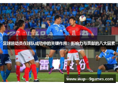 足球运动员在球队成功中的关键作用：影响力与贡献的八大因素