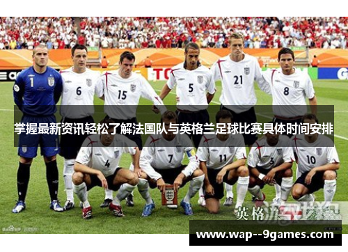 掌握最新资讯轻松了解法国队与英格兰足球比赛具体时间安排