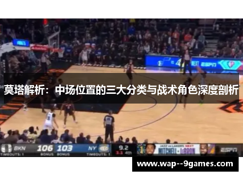 莫塔解析:中场位置的三大分类与战术角色深度剖析 莫塔解析:中场位置的三大分类与战术角色深度剖析