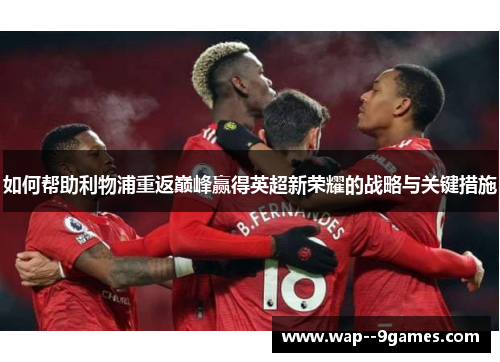 如何帮助利物浦重返巅峰赢得英超新荣耀的战略与关键措施