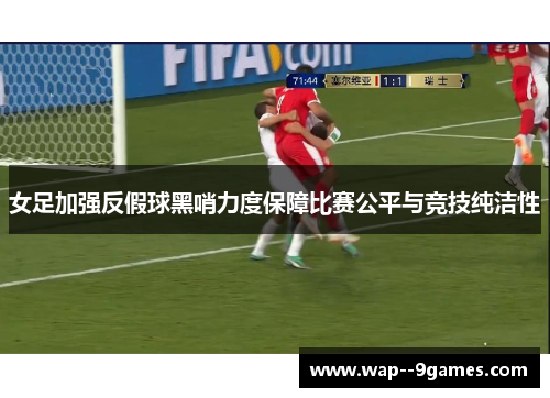 女足加强反假球黑哨力度保障比赛公平与竞技纯洁性